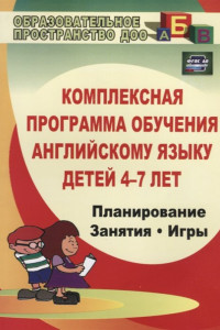 Книга Комплексная программа обучения английскому языку детей 4-7 лет: планирование, занятия, игры