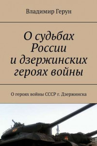 Книга О судьбах России и дзержинских героях войны. О героях войны СССР г. Дзержинска