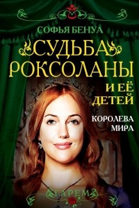 Книга Судьба Роксоланы и ее детей. Королева мира