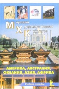 Книга Мировая Художественная Культура. Америка, Австралия, Океания, Азия, Африка. Учебное пособие