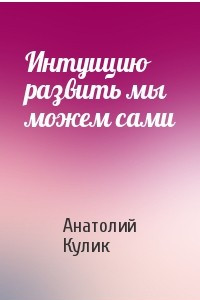 Книга Интуицию развить мы можем сами