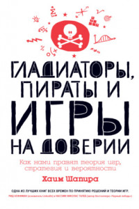 Книга Гладиаторы, пираты и игры на доверии. Как нами правят теория игр, стратегия и вероятности