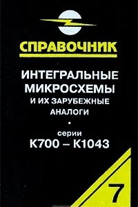 Книга Интегральные микросхемы и их зарубежные аналоги. Серии К700-К1043. Справочник-каталог. Том 7