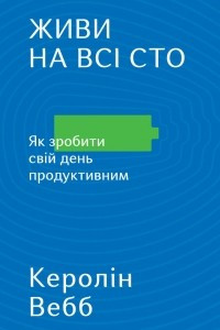 Книга Живи на всі сто. Як зробити свій день продуктивним