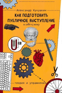 Книга Как подготовить публичное выступление и себя к нему. Теория и упражнения