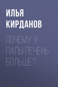 Книга ПОЧЕМУ У ПАПЫ ПЕЧЕНЬ БОЛЬШЕ?