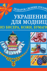 Книга Украшения для модниц из бисера, кожи, бумаги