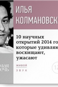 Книга Лекция ?10 научных открытий 2014 года, которые удивляют, восхищают, ужасают?