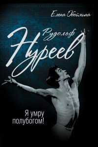 Книга Рудольф Нуреев. Я умру полубогом!