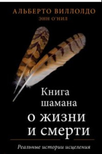 Книга Книга шамана о жизни и смерти. Реальные истории исцеления