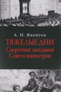 Книга Тяжелые дни. Секретные заседания Совета министров. 16 июля - 2 сентября 1915 года