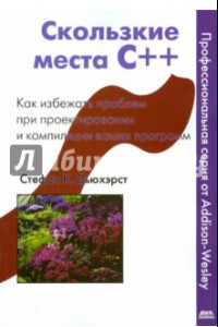 Книга Скользкие места С++. Как избежать проблем  при проектировании и компиляции ваших программ