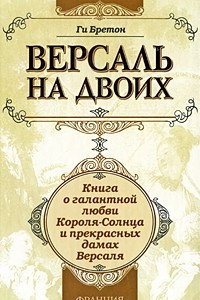 Книга Версаль на двоих. Книга о галантной любви Короля-Солнца и прекрасных дамах Версаля