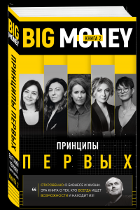 Книга BIG MONEY. Принципы первых. Откровенно о бизнесе и жизни предпринимательниц. Ксения Собчак,Ирина Хакамада, Ольга Слуцкер и другие