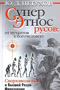 Книга Суперэтнос русов: от мутантов к богочеловеку. Сверхэволюция и Высший Разум Мироздания