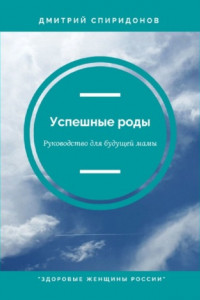 Книга Успешные роды. Руководство для будущей мамы. Здоровые женщины России