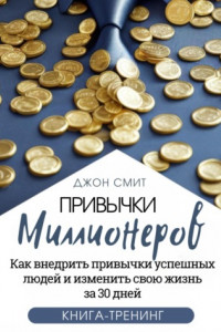 Книга Привычки миллионеров. Как внедрить привычки успешных людей и изменить свою жизнь за 30 дней. Книга-тренинг