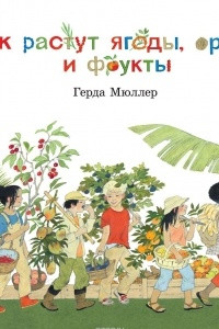 Книга Как растут ягоды, орехи и фрукты