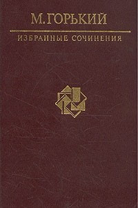 Книга Избранные сочинения: Рассказы, воспоминания. Мать. Детство. Дело Артамоновых. На дне. Егор Булычев и другие