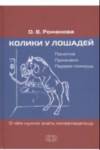 Книга Колики у лошадей. Понятие. Признаки. Первая помощь. О чем нужно знать коневладельцу