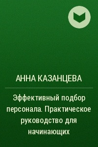 Книга Эффективный подбор персонала. Практическое руководство для начинающих