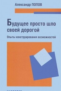 Книга Будущее просто шло своей дорогой. Опыты конструирования возможностей