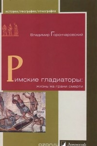 Книга Римские гладиаторы: жизнь на грани смерти