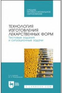 Книга Технология изготовления лекарственных форм. Тестовые задания и ситуационные задачи. Уч. пособие СПО