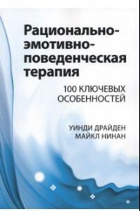 Книга Рационально-эмотивно-поведенческая терапия. 100 ключевых особенностей