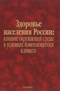 Книга Здоровье населения России. Влияние окружающей среды в условиях изменяющегося климата