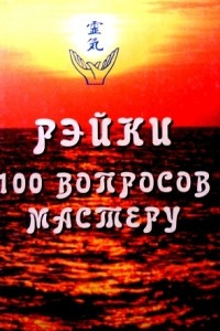 Книга Рэйки. 100 вопросов к Мастеру