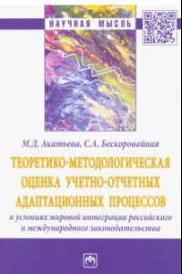 Книга Теоретико-методологическая оценка учетно-отчетных адаптационных процессов в условиях мировой интегр.