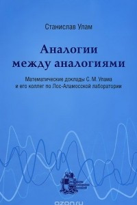 Книга Аналогии между аналогиями. Математические доклады С. М. Улама и его коллег по Лос-Аламосской лаборатории