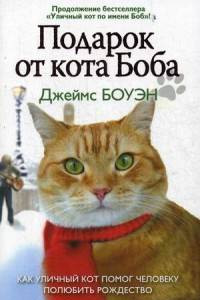 Книга Подарок от кота Боба. Как уличный кот помог человеку полюбить Рождество. Боуэн Дж.