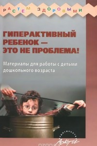 Книга Гиперактивный ребенок - это не проблема! Материалы для работы с детьми дошкольного возраста