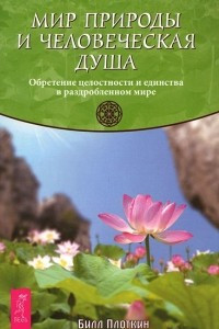 Книга Мир природы и человеческая душа. Обретение целостности и единства в раздробленном мире