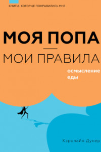 Книга Моя попа – мои правила. Осмысление еды