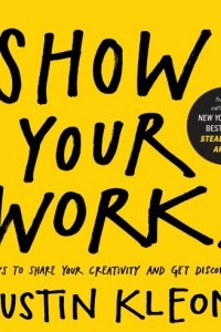 Книга Show Your Work!: 10 Things Nobody Told You About Getting Discovered