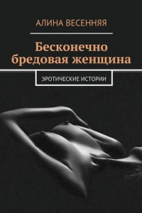 Книга Бесконечно бредовая женщина. Эротические истории