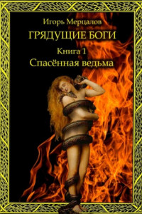 Книга Грядущие боги. Книга 1: Спасённая ведьма