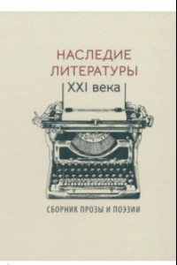 Книга Наследие литературы XXI века. Сборник прозы и поэзии