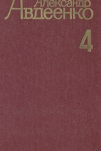 Книга Александр Авдеенко. Собрание сочинений в четырех томах. Том 4