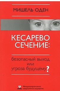 Книга Кесарево сечение: безопасный выход или угроза будущему?