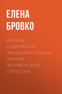 Книга Краткое содержание «Фундаментальные законы человеческой глупости»