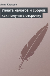 Книга Уплата налогов и сборов: как получить отсрочку