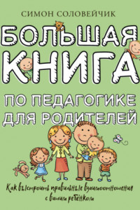 Книга Большая книга по педагогике для родителей. Как выстроить правильные взаимоотношения с вашим ребенком