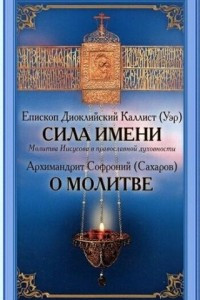 Книга Сила имени: молитва Иисусова в православной духовности. О молитве