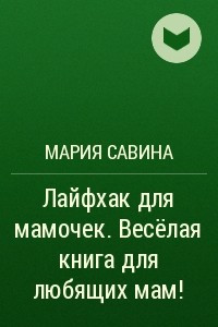 Книга Лайфхак для мамочек. Весёлая книга для любящих мам!