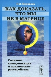 Книга Как доказать, что мы не в матрице? Сознание, коммуникация и психические расстройства