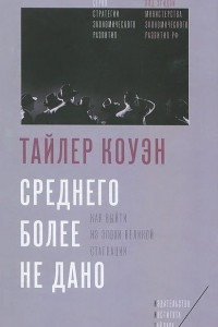 Книга Среднего более не дано. Как выйти из эпохи великой стагнации